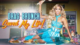 Drag Brunch Saved My Life!