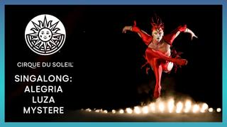 Singalong -- Alegria, Luzia, Mystere