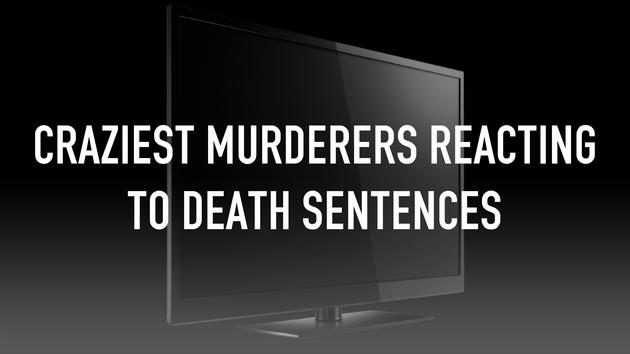 Craziest Murderers Reacting To Death Sentences