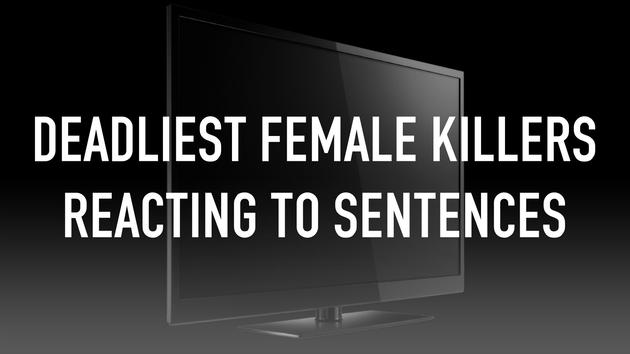 Deadliest Female Killers Reacting To Sentences