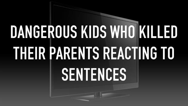 Dangerous Kids Who Killed Their Parents Reacting To Sentences
