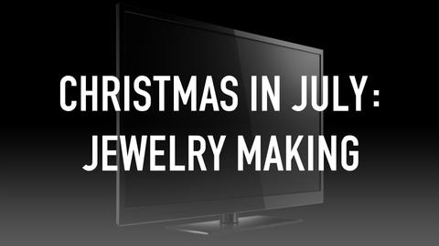 Christmas in July: Jewelry Making
