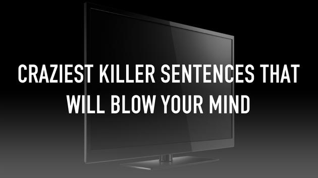 Craziest Killer Sentences That Will Blow Your Mind