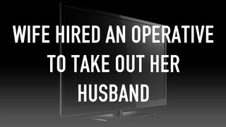 Wife Hired An Operative To Take Out Her Husband