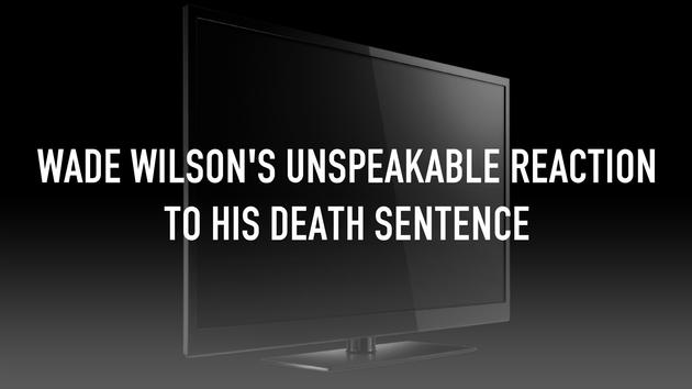 Wade Wilson's Unspeakable Reaction To His Death Sentence