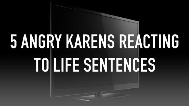 5 Angry Karens Reacting To Life Sentences