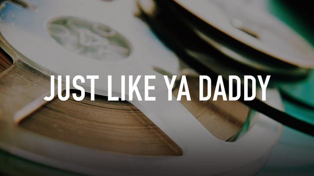 Just Like Ya Daddy