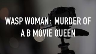  watch Wasp Woman: Murder of a B Movie Queen