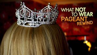 What Not to Wear: Pageant Rewind