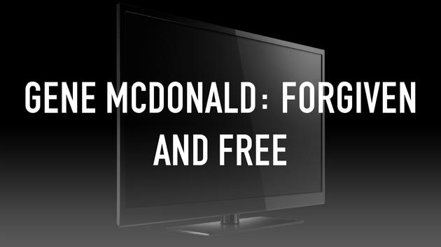 Gene McDonald: Forgiven and Free