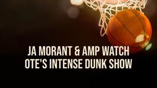  watch Ja Morant & AMP Watch OTE's Intense Dunk Show