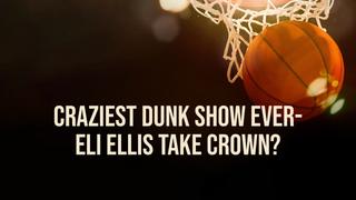  watch Craziest Dunk Show Ever- Eli Ellis Take Crown?