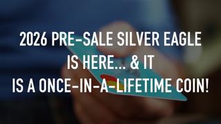 2026 Pre-Sale Silver Eagle is here… & it is a once-in-a-lifetime coin!
