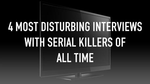 4 Most Disturbing Interviews With Serial Killers of All Time