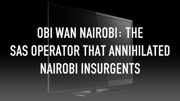 Obi Wan Nairobi: The Sas Operator That Annihilated Nairobi Insurgents