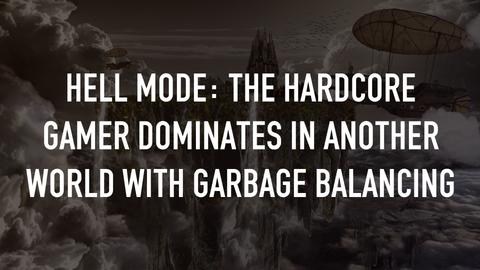 Hell Mode: The Hardcore Gamer Dominates in Another World With Garbage Balancing