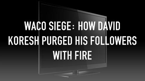 Waco Siege: How David Koresh Purged His Followers With Fire