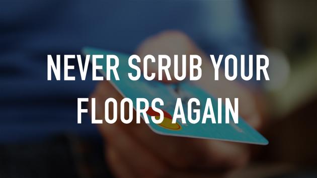 Never Scrub Your Floors Again