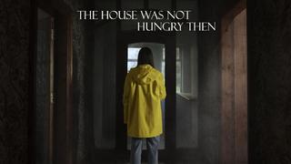 The House Was Not Hungry Then