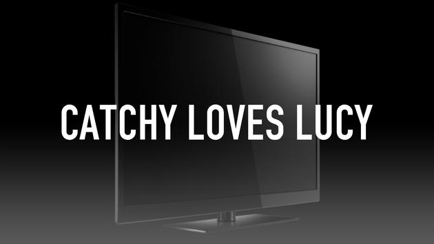 Catchy Loves Lucy