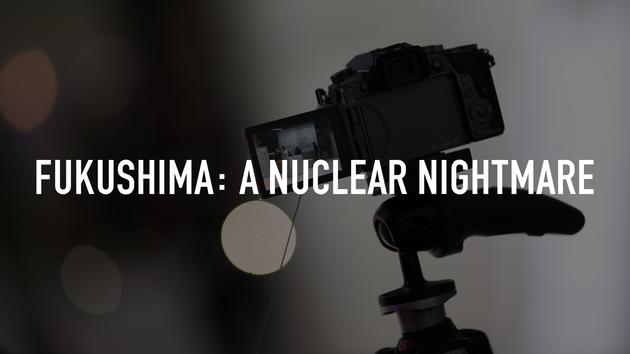 Fukushima: A Nuclear Nightmare