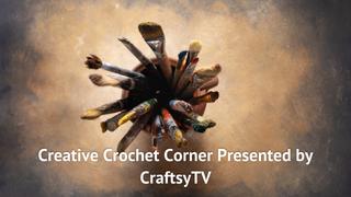 Creative Crochet Corner Presented by CraftsyTV