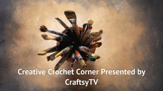 Creative Crochet Corner Presented by CraftsyTV