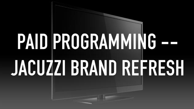Paid Programming -- Jacuzzi Brand Refresh