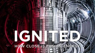  watch Ignited: How Close is Fusion Energy?