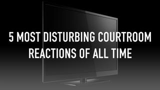 5 Most Disturbing Courtroom Reactions Of All Time
