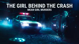 The Girl Behind the Crash: Mean Girl Murders