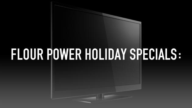 Flour Power Holiday Specials: