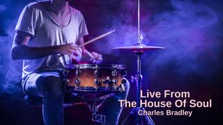 Live From The House Of Soul: Charles Bradley