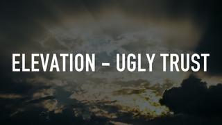 Elevation - Ugly Trust