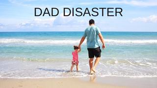Dad Disaster