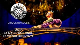Luzia, La magie continue & Le cirque réinventé