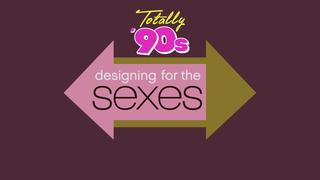 Totally '90s: Designing for the Sexes