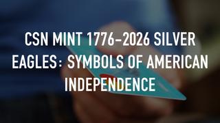 CSN Mint 1776-2026 Silver Eagles: Symbols of American Independence