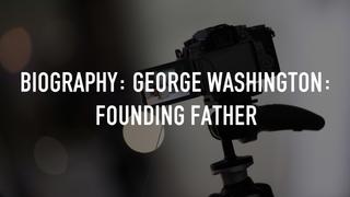 watch Biography: George Washington: Founding Father