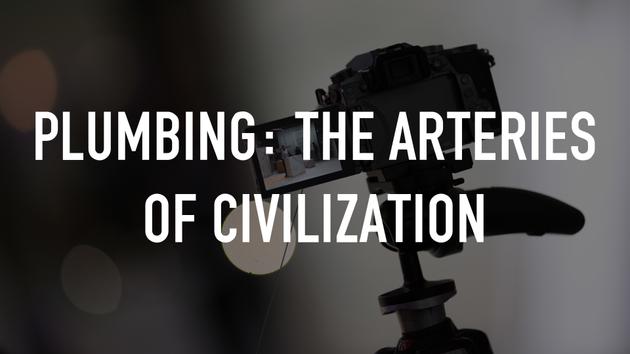 Plumbing: The Arteries of Civilization