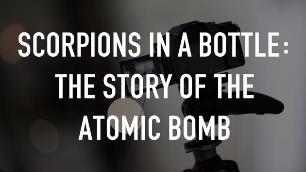 Scorpions in a Bottle: The Story of the Atomic Bomb