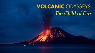 Volcanic Odysseys: The Child of Fire