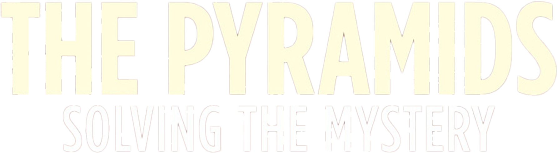 The Pyramids: Solving The Mystery