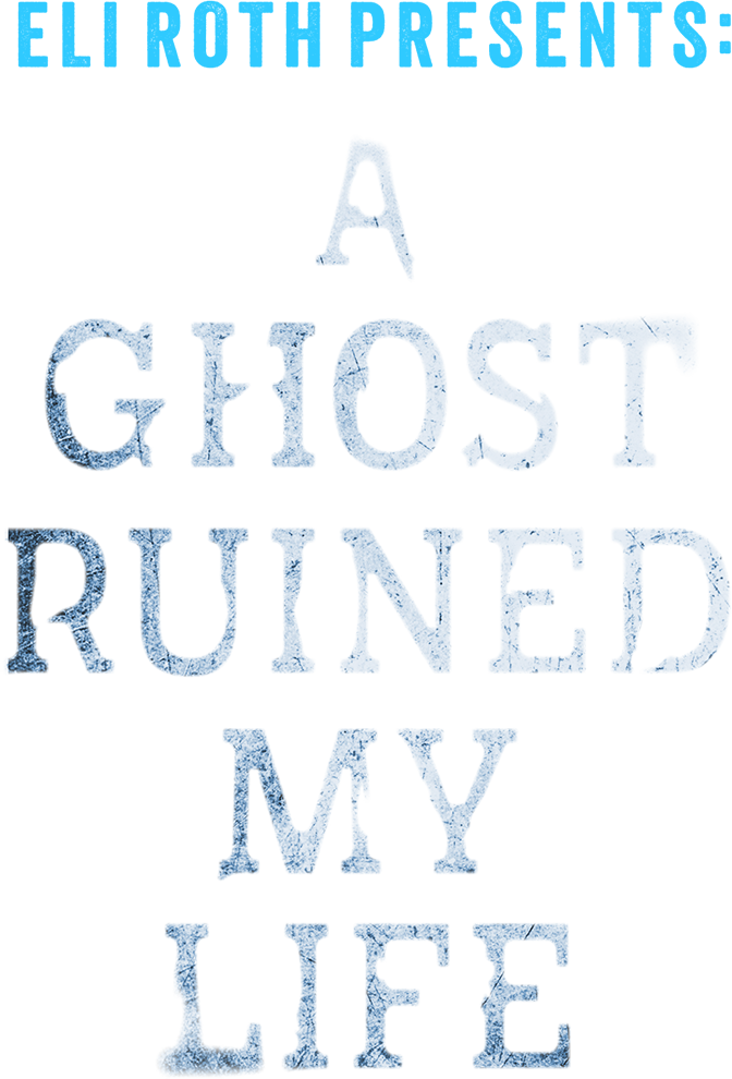 Eli Roth Presents: A Ghost Ruined My Life