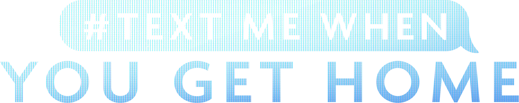 #TextMeWhenYouGetHome