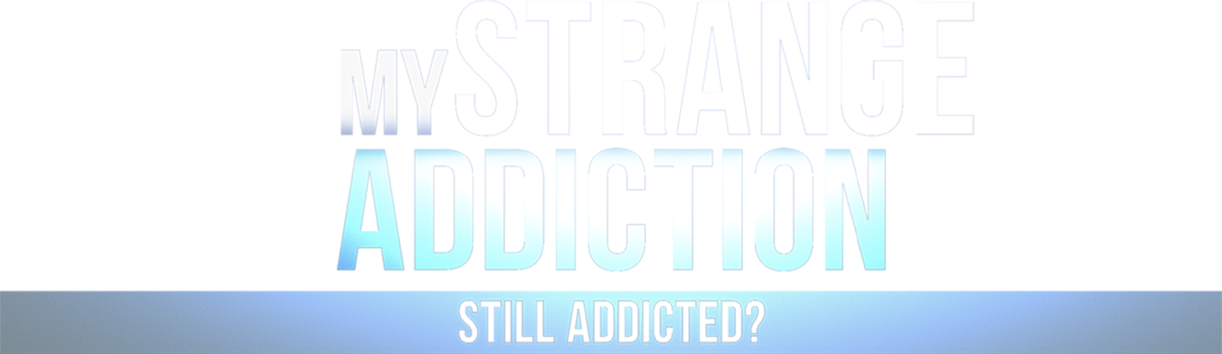 My Strange Addiction: Still Addicted?